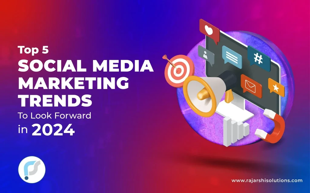 Top 5 Social Media Marketing Trends to Look Forward In 2024
